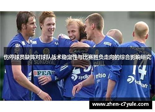 伤停球员缺阵对球队战术稳定性与比赛胜负走向的综合影响研究 伤停球员缺阵对球队战术稳定性与比赛胜负走向的综合影响研究