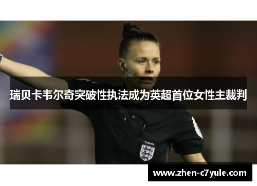 瑞贝卡韦尔奇突破性执法成为英超首位女性主裁判
