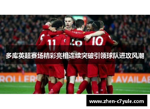 多库英超赛场精彩亮相连续突破引领球队进攻风潮 多库英超赛场精彩亮相连续突破引领球队进攻风潮