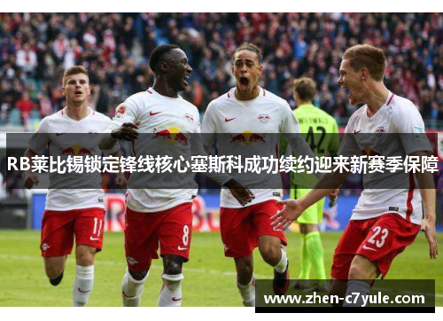 RB莱比锡锁定锋线核心塞斯科成功续约迎来新赛季保障